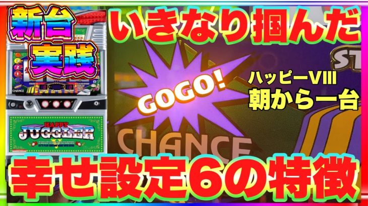 新台実践。いきなり掴んだ！幸せ設定6の特徴。ハッピージャグラーVⅢ 朝から一台。