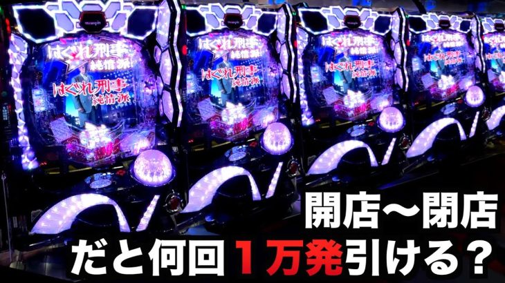 【開店～閉店】はぐれ刑事純情派は1日打ったら何回万発出せる？パチンコ実践#827