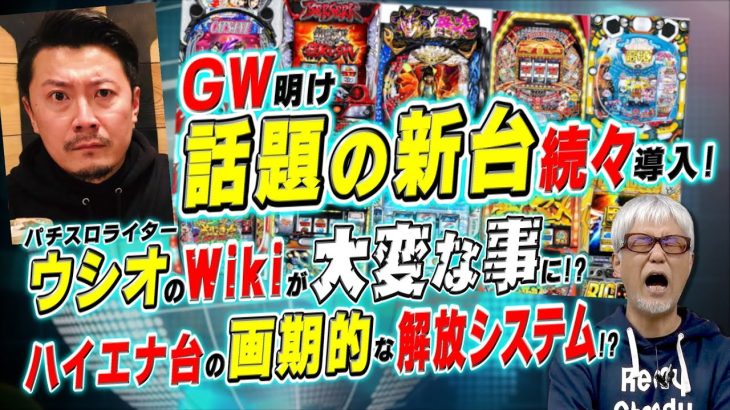 ＧＷ明け話題の新台続々導入!／画期的な解放システム!／パチスロライターウシオが大変な事に!?「パチ裏ワイドショー」