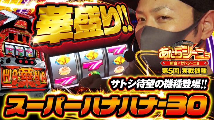 パチスロ新台【スーパーハナハナのアツい狙い目を考察】あたらシーニョ 第5回《サトシーニョ》スーパーハナハナ-30［パチスロ・スロット］
