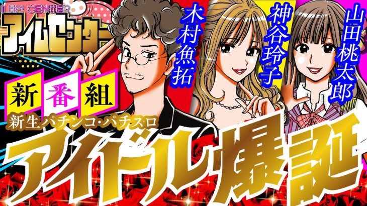 【新番組】新生パチンコ・パチスロ アイドル爆誕!!「アイムセンター」第1話(1/4) #木村魚拓 #神谷玲子 #山田桃太郎