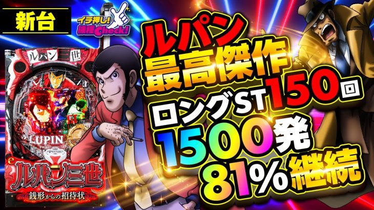 パチンコ 新台【スマパチ ルパン三世 銭形からの招待状】ALL1500発×81%継続の超王道ロングST! 時短100回付きで、誰もが待ち望んだスペック!「イチ押し機種CHECK！」[パチンコ]