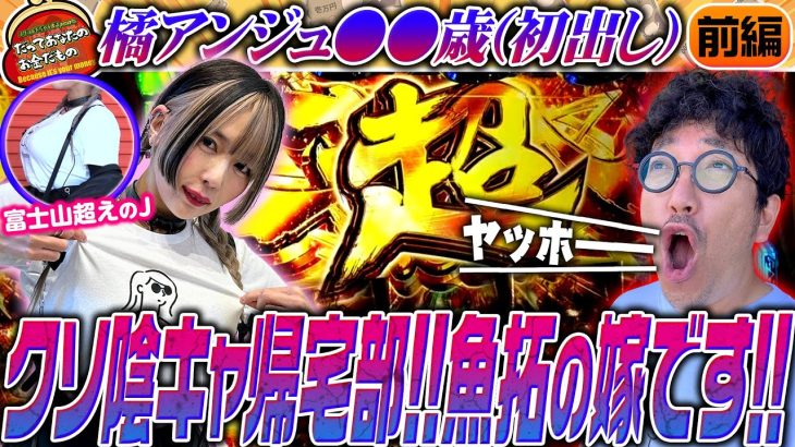 クソ陰キャ帰宅部!? Jカップ!? ●●歳!? 【だってあなたのお金だもの#85】 木村魚拓×橘アンジュ L革命機ヴァルヴレイヴ[パチスロ]