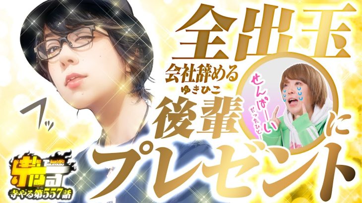 【全出玉後輩にプレゼント】寺やる第557話【寺井一択】【パチスロ】【パチンコ】【ゆきひこ】