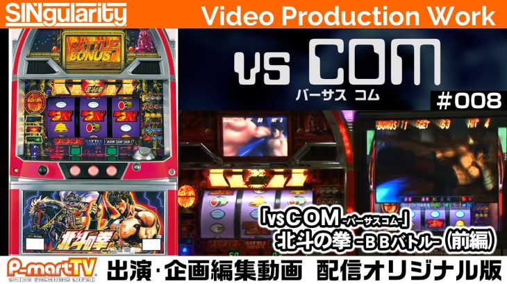 【パチスロ動画】「vsCOM-バーサスコム-」#008『北斗の拳 BB継続率判明改造Ver.』BBバトル(前編)【SINgularity Video production work】P-martTV