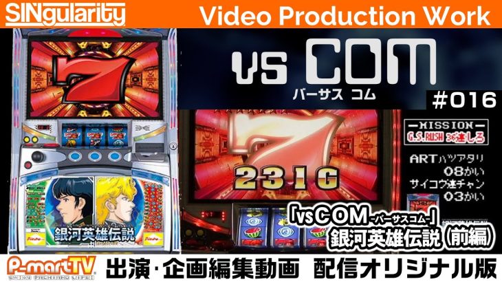 【パチスロ動画】「vsCOM-バーサスコム-」#016『銀河英雄伝説』G.S RUSH 36連を目指す(前編)【SINgularity Video production work】【P-martTV】