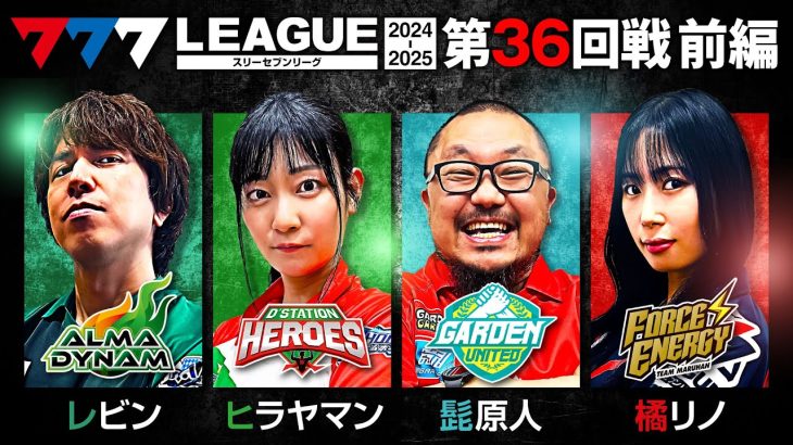 【777リーグ2nd】実戦バトル 第36回戦 (1/3) – 777.LEAGUE2nd【スリーセブンリーグ2nd】[レビン/ヒラヤマン/髭原人/橘リノ]