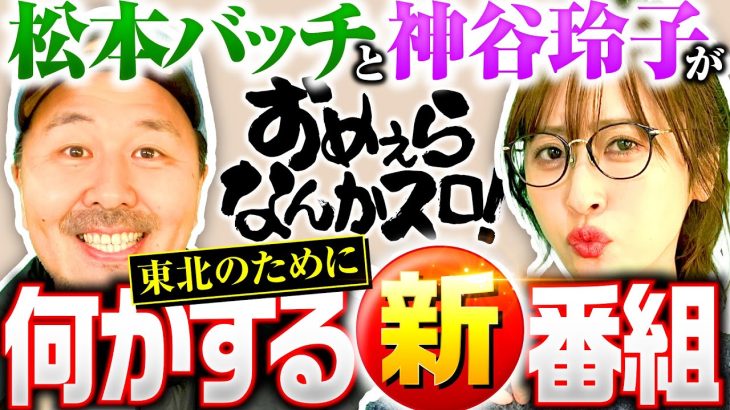 新番組【東北出身の2人が新たな一面を見せる新番組】おめぇらなんかスロ！ 第0回《松本バッチ・神谷玲子》スマスロモンキーターンV［パチスロ・スロット］
