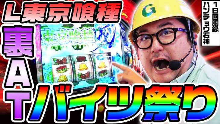 東京喰種で裏ATとバイツ祭り｜1GAMEガット石神の1日回胴録「ハンチョウ石神」# 134【パチスロ・スロット】