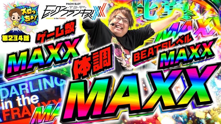 【全てがMAXXの男】MAXXもっくんがMAXX出玉を見せMAAAAAXX!!「スロっちょ！第234話」【L ダーリン・イン・ザ・フランキス】【パチスロパチンコ】